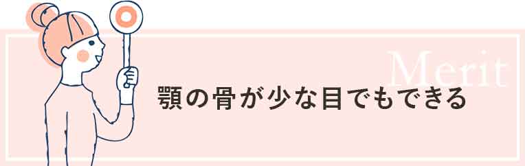 顎の骨が少な目でもできる