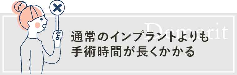 通常のインプラントよりも手術時間が長くかかる