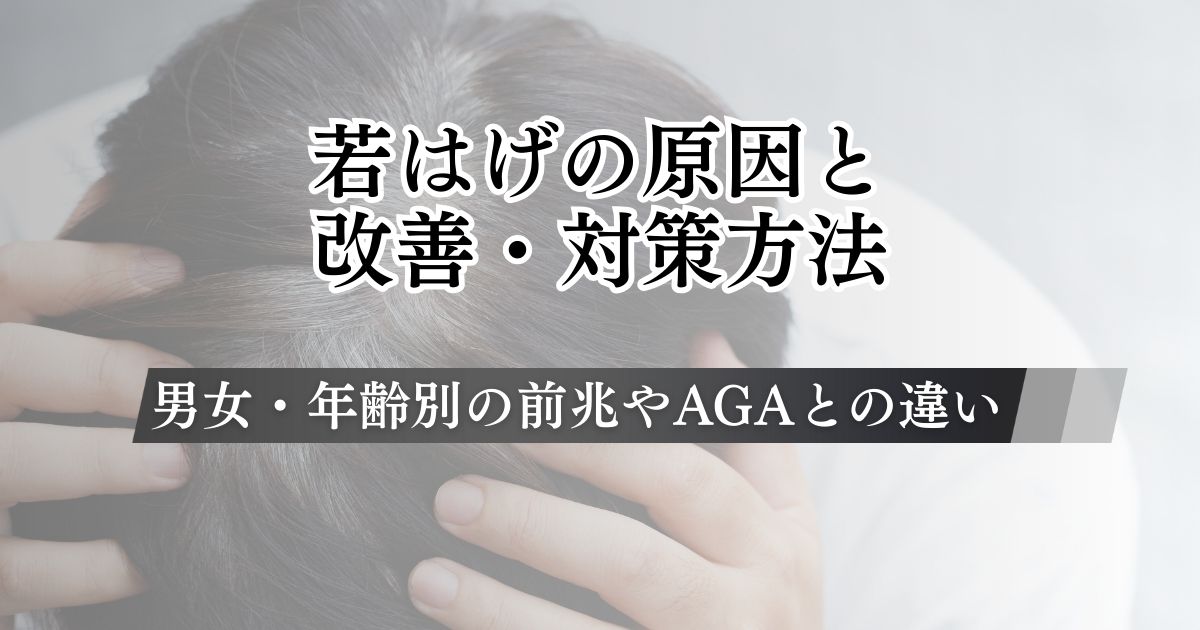 若はげの原因と改善の対策方法は?男性・女性・年齢別の前兆と特徴やAGAとの違い