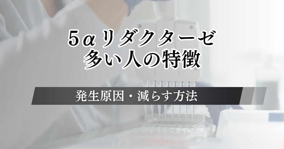 5αリダクターゼが多い人の特徴！発生原因や減らす方法を運動・食べ物・サプリなど紹介
