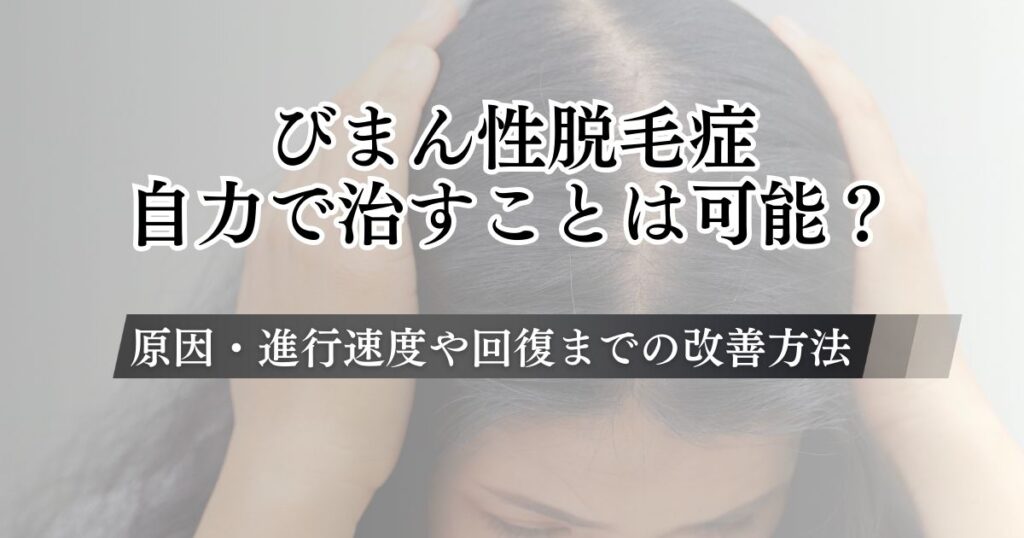 びまん性脱毛症を自力で治すことは可能？原因・進行速度や回復までの改善方法