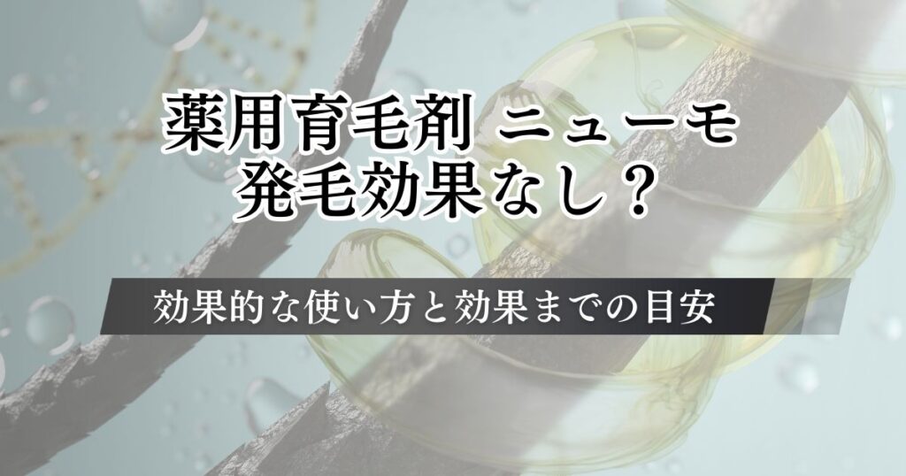 育毛剤ニューモは発毛効果なし？効果的な使い方と効果が出るまでの目安